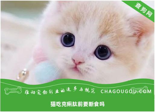 猫吃克痢肽前要断食吗